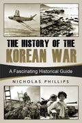 The History of the Korean War: A Fascinating Historical Guide - Paperback