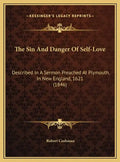 The Sin and Danger of Self-Love: Described in a Sermon Preached at Plymouth, in New England, 1621 (1846) - Hardcover
