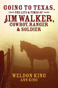 Going to Texas, The Life & Times of Jim Walker, Cowboy, Ranger & Soldier - Paperback
