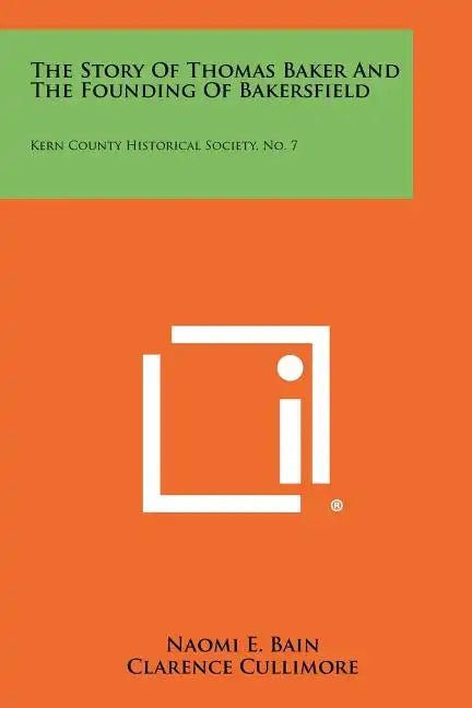The Story of Thomas Baker and the Founding of Bakersfield: Kern County Historical Society, No. 7 - Paperback