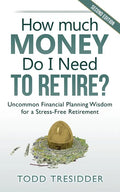 How Much Money Do I Need to Retire?: Uncommon Financial Planning Wisdom for a Stress-Free Retirement - Paperback