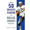 The 50 Greatest Players in Dallas Cowboys History - Paperback