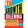 The Growth Dilemma: Managing Your Brand When Different Customers Want Different Things - Hardcover