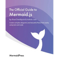 The Official Guide to Mermaid.js: Create complex diagrams and beautiful flowcharts easily using text and code - Paperback
