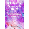 Self Care for People with ADHD!: Essential Life Skills for ADHD: thriving with ADHD/ADD - Paperback
