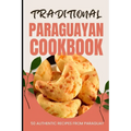 Traditional Paraguayan Cookbook: 50 Authentic Recipes from Paraguay - Paperback