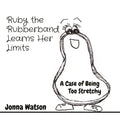 Ruby the Rubberband Learns Her Limits: A Case of Being Too Stretchy - Paperback