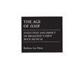 The Age of Hair: Evolution and Impact of Broadway's First Rock Musical - Hardcover