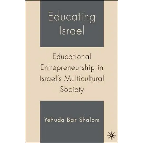 Educating Israel: Educational Entrepreneurship in Israel's Multicultural Society - Hardcover