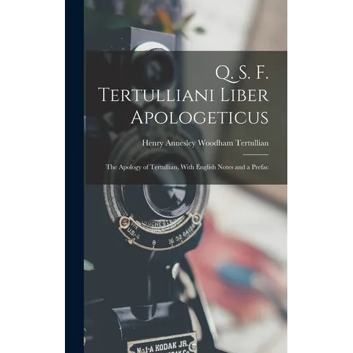 Q. S. F. Tertulliani Liber Apologeticus: The Apology of Tertullian, With English Notes and a Prefac - Hardcover