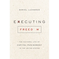 Executing Freedom: The Cultural Life of Capital Punishment in the United States - Paperback