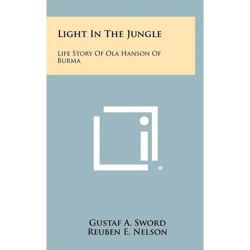 Light In The Jungle: Life Story Of Ola Hanson Of Burma - Hardcover