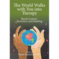 The World Walks With You Into Therapy: Social justice, Somatics and Healing - Paperback