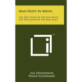 Man Hunt in Kenya: The True Story of the Man Hunt for the Leader of the Mau Maus - Hardcover