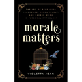 Morale Matters: The Joy of Revealing Innocence, Empowerment, and Sacred Work in Personal Mythology - Paperback