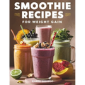 Smoothies Recipes for Weight Gain: Unlock the Secret to Gaining Healthy Weight with Delicious and Nutrient Packed Smoothies 2 Exclusive Bonuses Includ - Paperback