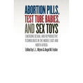 Abortion Pills, Test Tube Babies, and Sex Toys: Emerging Sexual and Reproductive Technologies in the Middle East and North Africa - Paperback