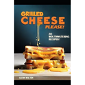 Grilled Cheese Please!: 50 Mouthwatering Recipes! - Paperback