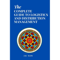 The Complete Guide to Logistics and Distribution Management: Master logistics and distribution with strategies to optimize supply chains, enhance effi - Paperback