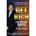 Get Rich Like Instant Coffee: Unlocking Your Purpose for Financial Freedom - Hardcover