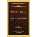 The Will To Succeed: Stories Of Swedish Pioneers - Hardcover