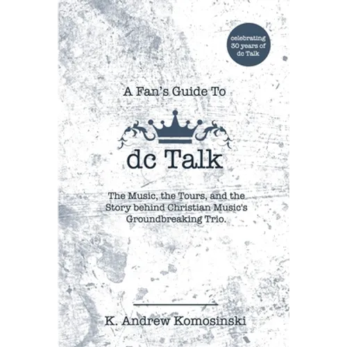 A Fan's Guide to dc Talk: The Music, the Tours, and the Story behind Christian Music's Groundbreaking Trio - Paperback