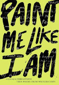 Paint Me Like I Am: Teen Poems from Writerscorps - Paperback