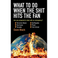 What to Do When the Shit Hits the Fan: The Ultimate Prepper?s Guide to Preparing For, and Coping With, Any Emergency - Paperback