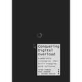 Conquering Digital Overload: Leadership Strategies That Build Engaging Work Cultures - Hardcover