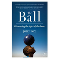The Ball: Discovering the Object of the Game - Paperback