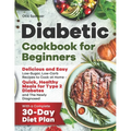 Diabetic Cookbook for Beginners: Delicious and Easy Low-Sugar, Low-Carb Recipes to Cook at Home - Quick, Healthy Meals for Type 2 Diabetes and The New - Paperback