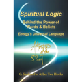 Spiritual Logic Behind the Power of Words & Beliefs: Energy's Universal Language - Paperback