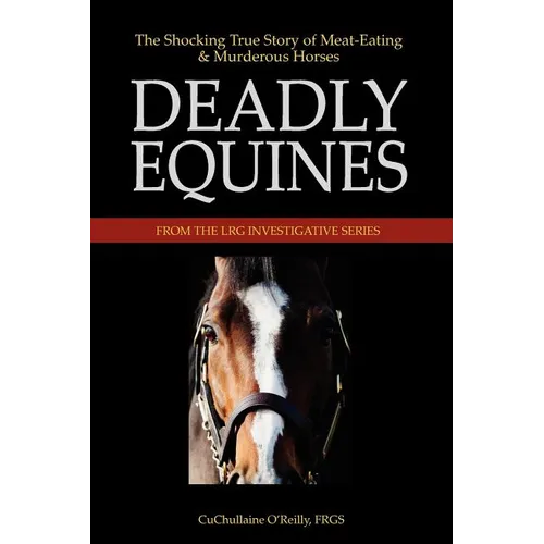 Deadly Equines: The Shocking True Story of Meat-Eating and Murderous Horses - Paperback