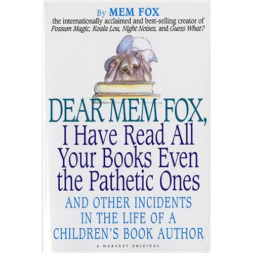 Dear Mem Fox, I Have Read All Your Books Even the Pathetic Ones: And Other Incidents in the Life of a Children's Book Author - Paperback