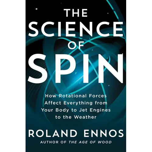 The Science of Spin: How Rotational Forces Affect Everything from Your Body to Jet Engines to the Weather - Hardcover