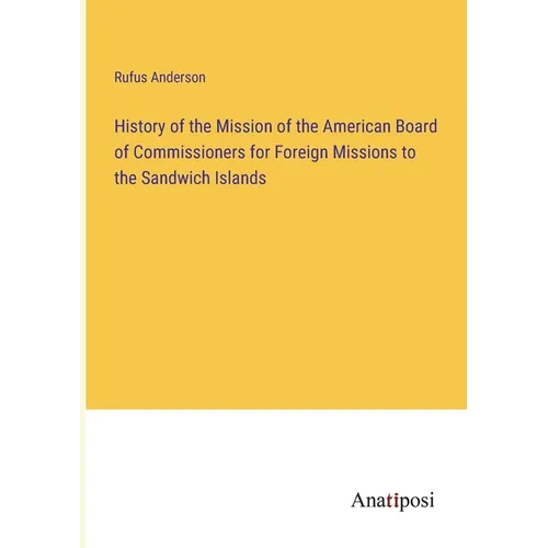 History of the Mission of the American Board of Commissioners for Foreign Missions to the Sandwich Islands - Paperback