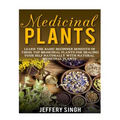 Medicinal Plants: Learn The Basic Beginner Benefits Of These Top Medicinal Plants For Healing Your Self Naturally With Natural Medicinal Plants - Paperback