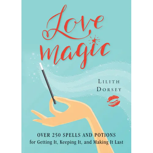 Love Magic: Over 250 Magical Spells and Potions for Getting It, Keeping It, and Making It Last - Paperback