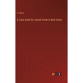 A Class Book for Jewish Youth of Both Sexes - Hardcover