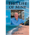 This Life of Mine: A true story of a life filled with wealth, defeat, greatness, excitement, false promises, the mob, tragedy, love, and truths. - Paperback