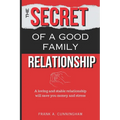 The Secret of a Good Family Relationship: A Loving and Stable Relationship Will Save You Money and Stress - Paperback