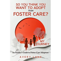 So You Think You Want to Adopt from Foster Care?: My Journey and an Insider's Guide to Foster Care Adoption - Paperback