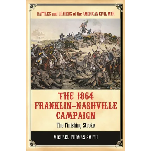 The 1864 Franklin-Nashville Campaign: The Finishing Stroke - Hardcover