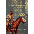 Some True Adventures in the Life of Hugh Glass, a Hunter and Trapper on the Missouri River - Paperback