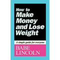 How to Make Money and Lose Weight: A Simple Guide for Everyone - Paperback