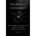 The Path to Coherence - How Clearing, Alignment, and Sacred Tattooing Rebuild the True Self - Paperback