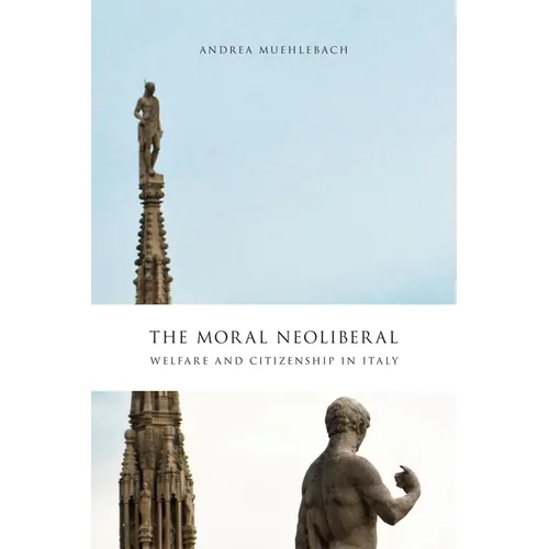 The Moral Neoliberal: Welfare and Citizenship in Italy - Paperback