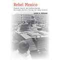 Rebel Mexico: Student Unrest and Authoritarian Political Culture During the Long Sixties - Paperback