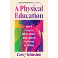 A Physical Education: How I Escaped Diet Culture and Gained the Power of Lifting - Hardcover