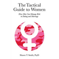 The Tactical Guide to Women: How Men Can Manage Risk in Dating and Marriage - Paperback